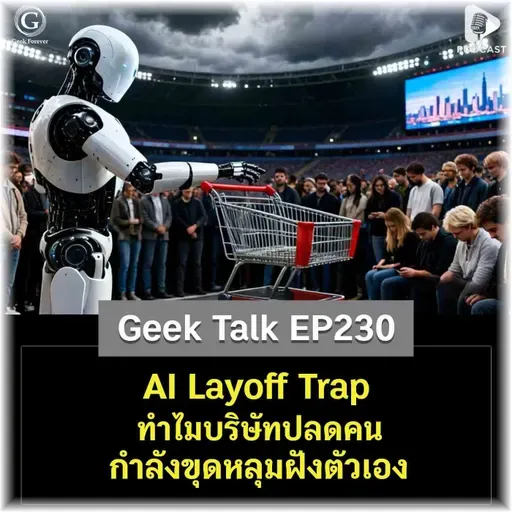 AI Layoff Trap ทำไมบริษัทปลดคนถึงกำลังขุดหลุมฝังตัวเอง | Geek Talk EP230