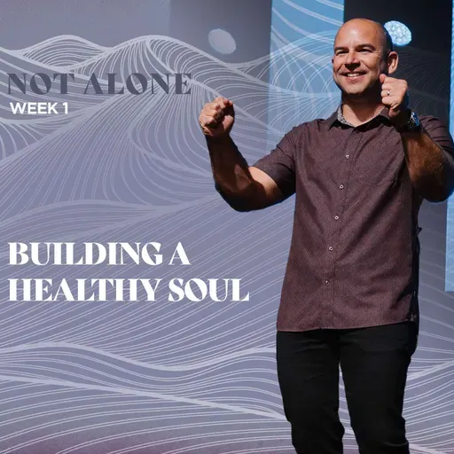 Building A Healthy Soul - Not Alone (Week 1)