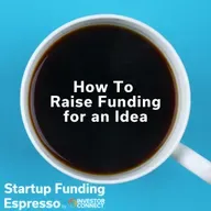 Startup Funding Espresso – How To Raise Funding for an Idea