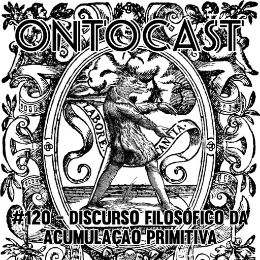#120 - Discurso Filosófico da Acumulação Primitiva