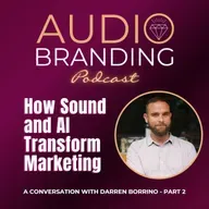 How Sound and AI Transform Marketing: A Conversation with Darren Borrino - Part 2