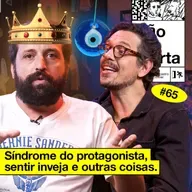 #65: SÍNDROME DO PROTAGONISTA, SENTIR INVEJA E OUTRAS COISAS