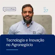 Tecnologia e Inovação no Agronegócio | Cultivando Prosa EP.27