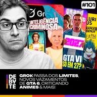 Ep. 101 - Grok ultrapassa limites, Novos Vazamentos de GTA 6, Assistindo Anime pela 1ª Vez e Mais!