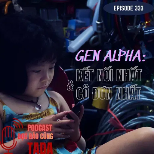 Gen Alpha: Thế hệ kết nối nhất và cô đơn nhất lịch sử