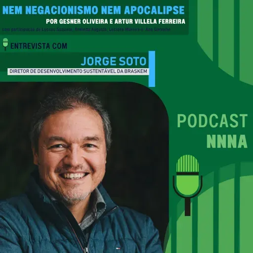 NNNA #189 – Entrevista com Jorge Soto,Diretor de Desenvolvimento Sustentável da Braskem, por Gesner Oliveira e Artur Villela Ferreira 