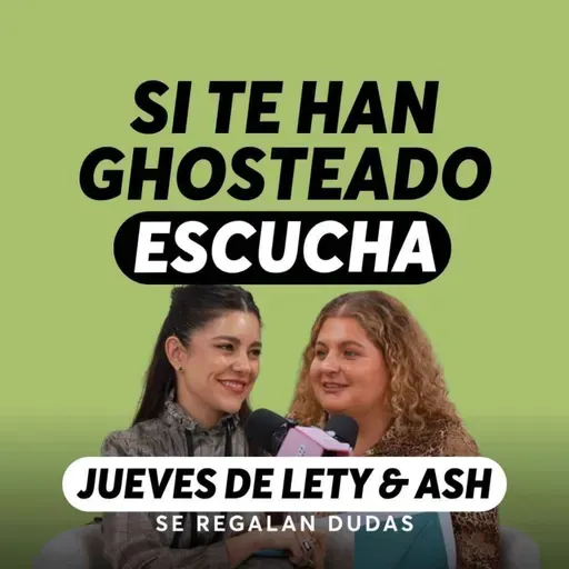 Ghosting: cuando alguien se va sin explicación| Jueves de Lety & Ash | Episodio 659