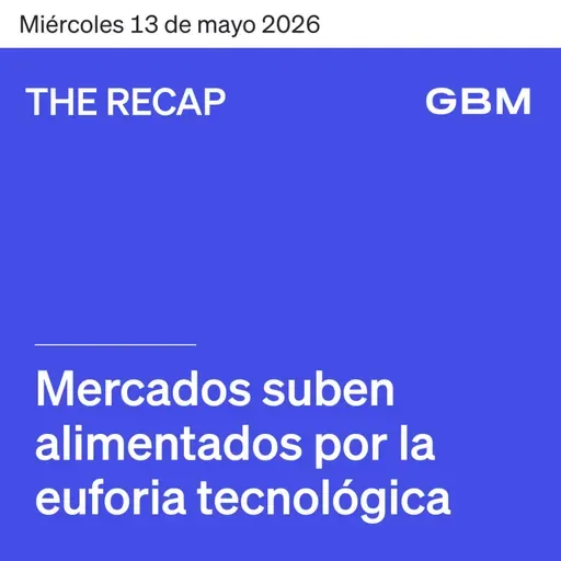 THE RECAP 13-05-26 |Mercados suben alimentados por la euforia tecnológica.