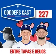 DODGERS CAST – EP 227 – DODGERS ENTRE TAPAS E BEIJOS!	