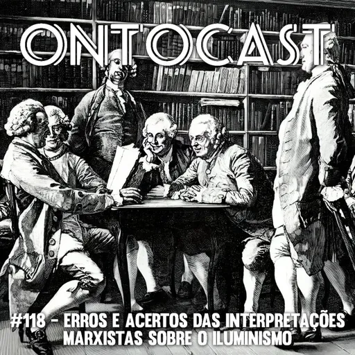 #118 - Erros e Acertos das Interpretações Marxistas Sobre o Iluminismo