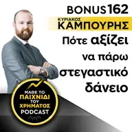 Bonus 162: ΚΥΡΙΑΚΟΣ ΚΑΜΠΟΥΡΗΣ - Πότε αξίζει να πάρω στεγαστικό δάνειο