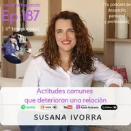 187. Actitudes comunes que deterioran una relación, con Susana Ivorra