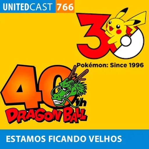 UNITEDcast #766 - ESTAMOS FICANDO VELHOS (30 anos de Pokémon e 40 de Dragon Ball)