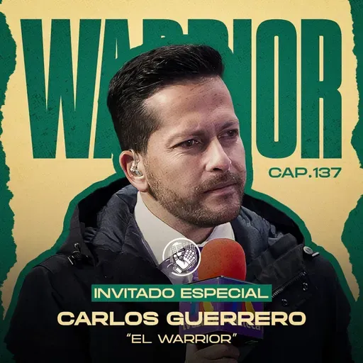 137 CARLOS GUERRERO "WARRIOR" | DETRÁS DEL ÉXITO EN TV AZTECA | LA CRISIS EN LA SELECCIÓN | LIGA MX