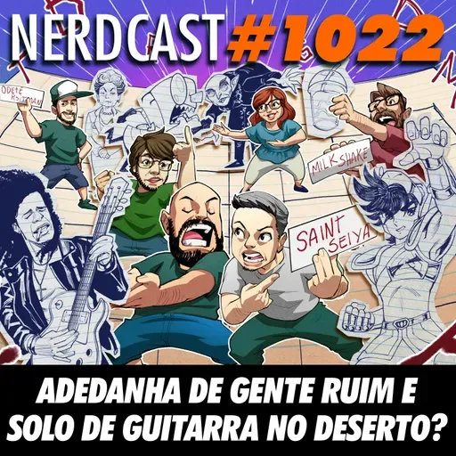 NerdCast 1022 - Adedanha de Gente Ruim e Solo de Guitarra no Deserto?