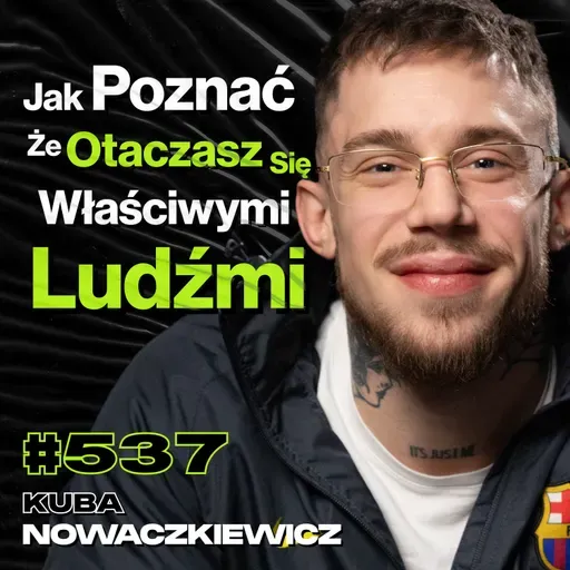 #537 Skąd w Młodych Ludziach Tyle Nienawiści Do Świata? - Kuba Nowaczkiewicz