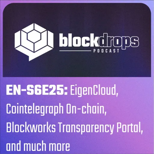 EN-S6E25: EigenCloud, Cointelegraph On-chain, Blockworks Transparency Portal, and much more