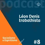 Léon Denis trabalhista - Programa Socialismo e Espiritismo - Ep#08