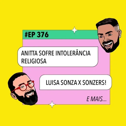 #376: Anitta sofre intolerância religiosa + Luisa Sonza x Sonzers e mais