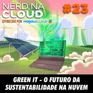 Nerd na Cloud 23 - Green IT: O Futuro da Sustentabilidade na Nuvem