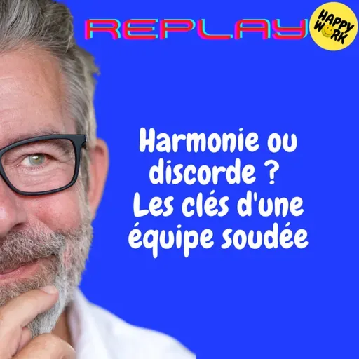 Happy Work - Bien-être au travail et management bienveillant - REPLAY- Harmonie ou discorde ? Les clés d'une équipe soudée