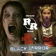 R&R 110: Black Mirror & Evil Dead Rise Review