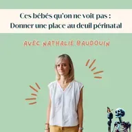 Ep.121 - Nathalie Baudouin : Ces bébés qu'on ne voit pas - Donner une place au deuil périnatal
