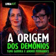POR QUE OS DEMÔNIOS EXISTEM? com Tupá Guerra e Andrei Fernandes | LendaCast #273