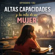 EP182: Altas capacidades y los retos de ser mujer.