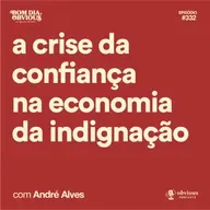 a crise da confiança na economia da indignação, com André Alves