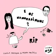 E os Namoradinhos? #54 RIP