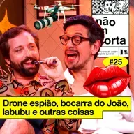 #25: DRONE ESPIÃO, BOCARRA DO JOÃO, LABUBU E OUTRAS COISAS