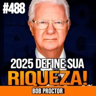 BOB PROCTOR | O QUE FAZER COM DINHEIRO EM 2025 | INSIGHTCAST #488