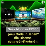 จุดจบ Made in Japan? เมื่อ Hisense สอนมวยยักษ์ใหญ่คาบ้าน | Geek Monday EP305