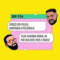 #316: Fiuk ignora Fábio Jr. no Dia dos Pais + Vídeo do Felca: entenda a polêmica e mais!