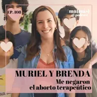 Episodio 108 - Muriel y Brenda, ME NEGARON EL ABORTO TERAPEÚTICO
