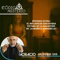 250: Episodio extra: el influencer Dan Rivera victima de La maldición de la muñeca Annabelle?