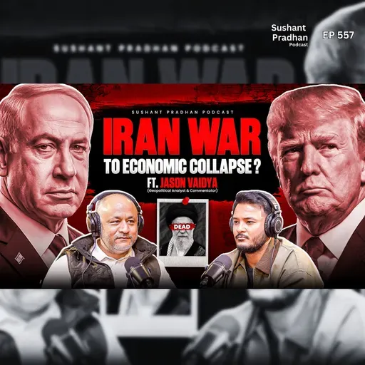 Ep: 557 | Iran War to Economic Collapse? | Global Tensions Rising | Jason Vaidya | Sushant Pradhan