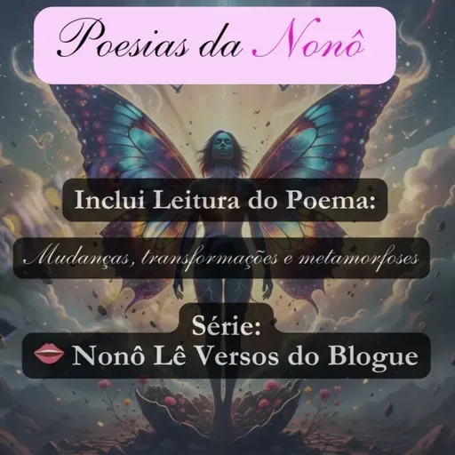 👄 Nonô Lê Versos do Blogue | Poema “Mudanças, transformações e metamorfoses” 🦋