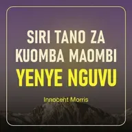 SIRI TANO ZA KUOMBA MAOMBI YENYE NGUVU - Innocent Morris
