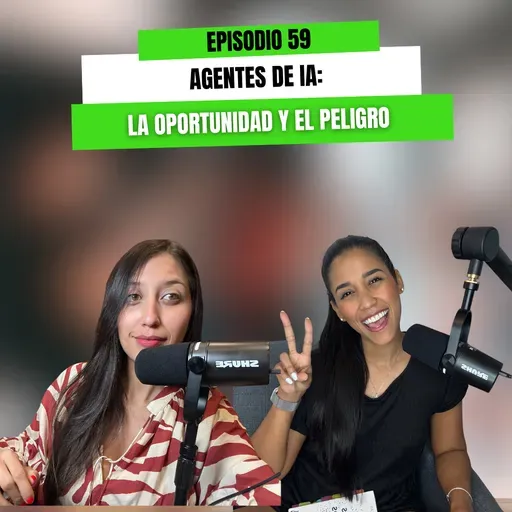 EP 59 - Agentes de IA: La oportunidad y el peligro