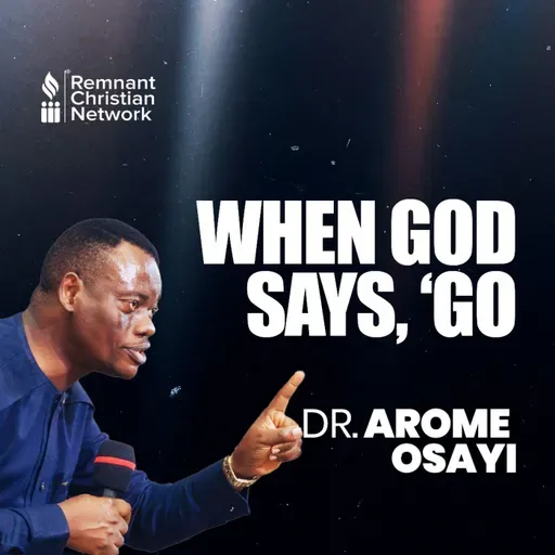 WHEN GOD SAYS, GO. DR AROME OSAYI