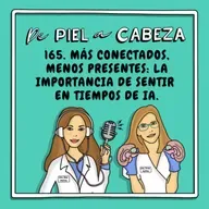 165. MÁS CONECTADOS, MENOS PRESENTES: La importancia de SENTIR en tiempos de IA