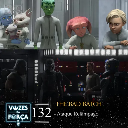 VOZES DA FORÇA #132 - The Bad Batch - Análise de episódio "Ataque Relâmpago"