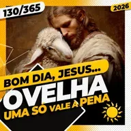 OVELHA: UMA SÓ VALE A PENA - Bom dia, Jesus! 130/365 (2026)