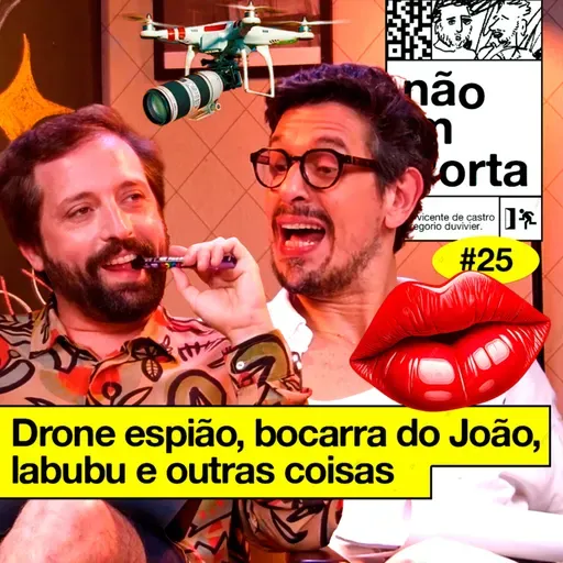 #25: DRONE ESPIÃO, BOCARRA DO JOÃO, LABUBU E OUTRAS COISAS