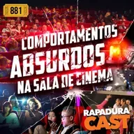 RapaduraCast 881 - Comportamentos Absurdos na Sala de Cinema