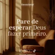PARE DE ESPERAR DEUS FAZER PRIMEIRO