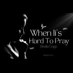 When It’s Hard To Pray