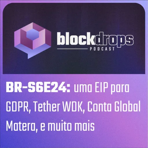 BR-S6E24: uma EIP para GDPR, Tether WDK, Conta Global Matera, e muito mais